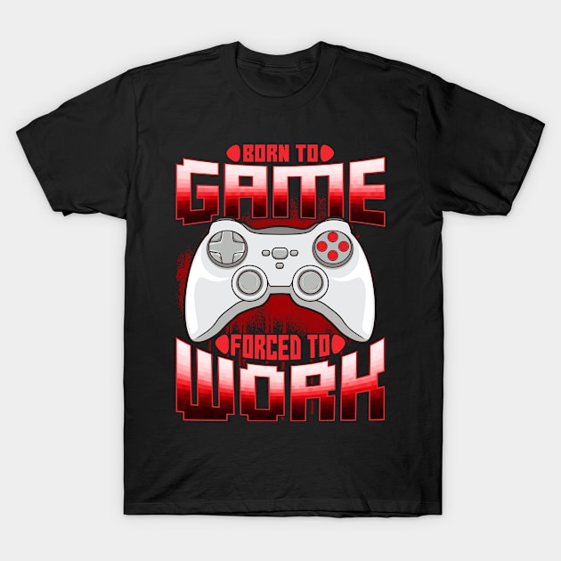 Born To Game Forced To Work T-Shirt by PixelArt